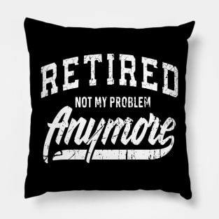 retired not my problem anymore Pillow