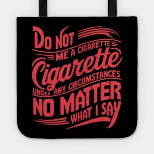 Do Not Give Me A Cigarette Under Any Circumstances no matter what i say Tote