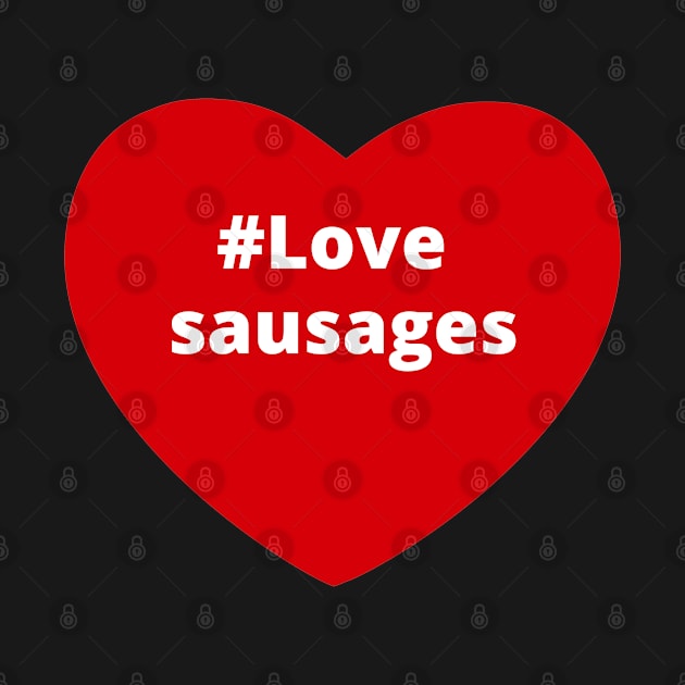 Love Sausages - Hashtag Heart by support4love