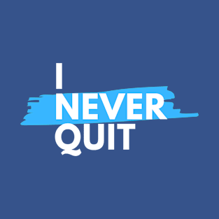 I Never Quit T-Shirt