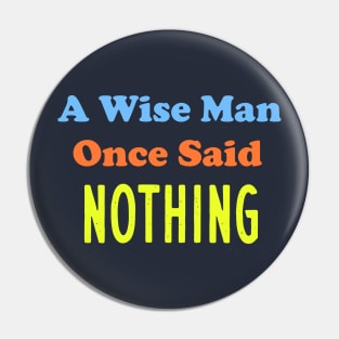 A Wise Man Once Said...Nothing Pin