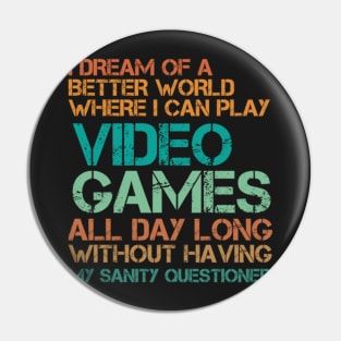 I dream of a better world where I can play video games all day Pin