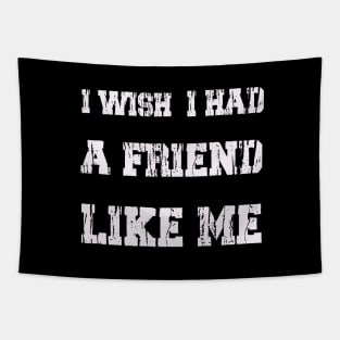 I WISH I HAD A FRIEND LIKE ME . Tapestry