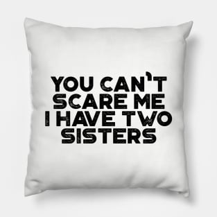 You Can't Scare Me I Have Two Sisters Funny Pillow