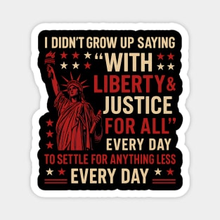 I Didn’t Grow Up Saying “With Liberty & Justice For All” Funny Patriotic Magnet