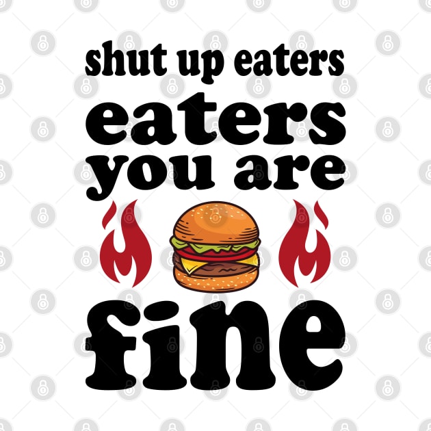 shut up eaters you are fine by slawers