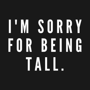 I'm sorry for being tall- a back print apology design for tall people T-Shirt