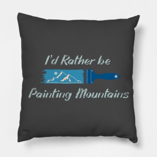 I'd rather be painting mountains Pillow
