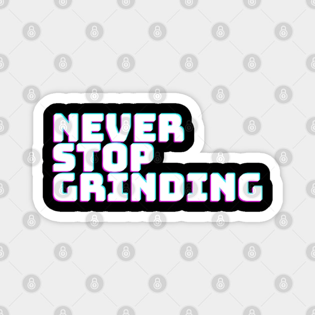 NEVER STOP GRINDING Magnet by desthehero