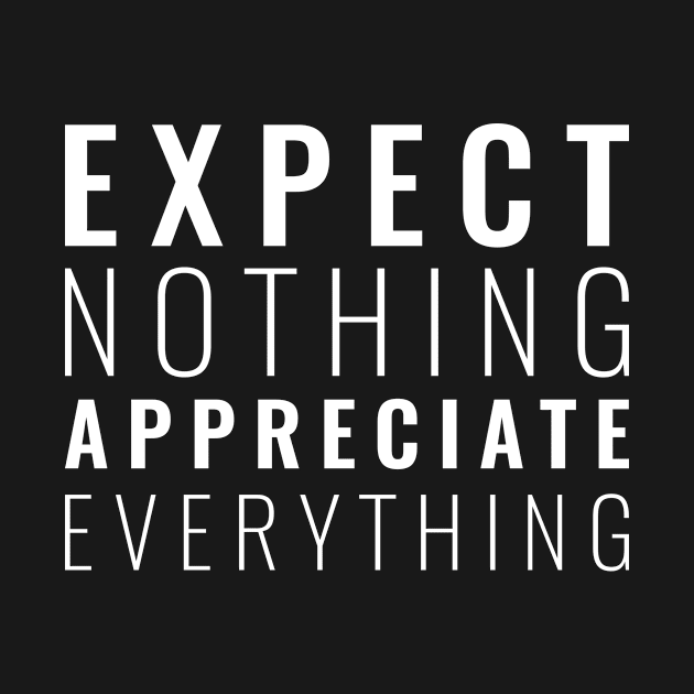 Expect nothing appreciate everything Inspirational by Inspirify