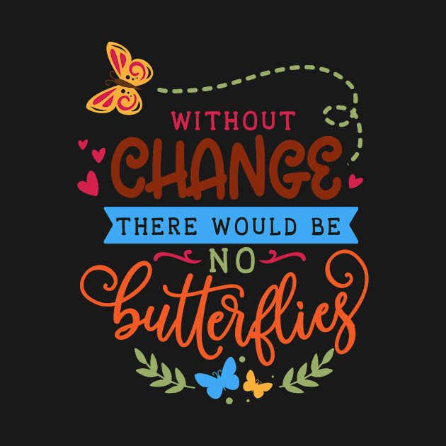 Without change there would be no butterflies - Cute Nature Design for Gardening Lover by Picos