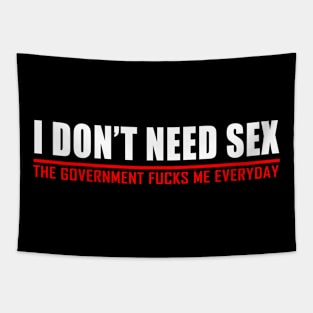 i don't need sex the government fucks me everyday Tapestry