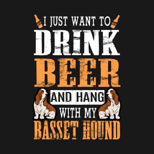 I Just Want To Drink Beer And Hang With My Basset Hound Dog T-Shirt