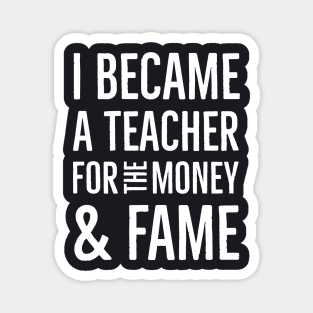 I Became A Teacher For The Money And Fame Magnet