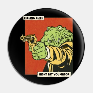 Feeling cute might eat you gator Pin