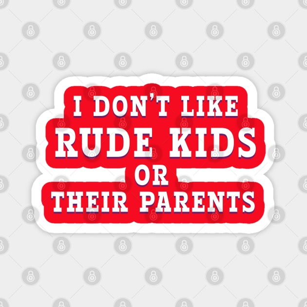 i DON'T LIKE RUDE KIDS OR THEIR PARENTS Magnet by Roly Poly Roundabout