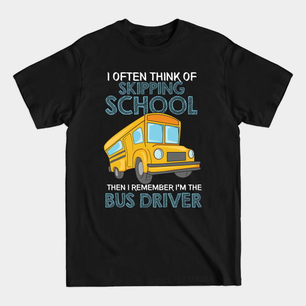 Disover I Often Think Of Skipping School then I remember I'm the School Bus Driver - School Bus Driver - T-Shirt