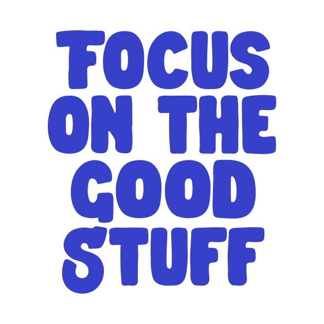 Focus on the Good Stuff by The Motivated Type in Blue by MotivatedType