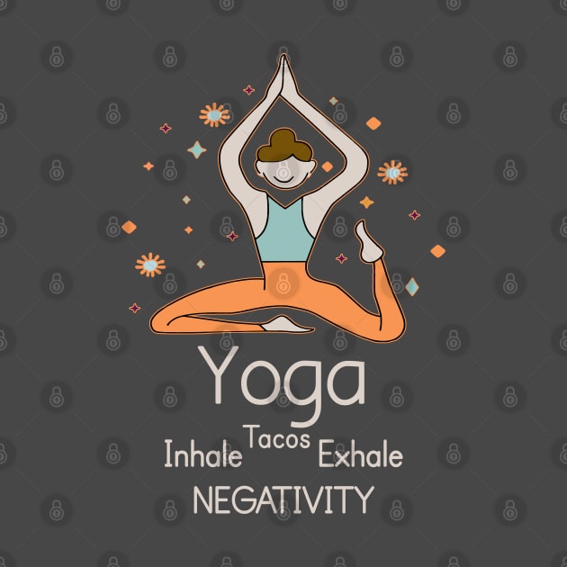 YOGA - Inhale Tacos Exhale Negativity by Fashioned by You, Created by Me A.zed