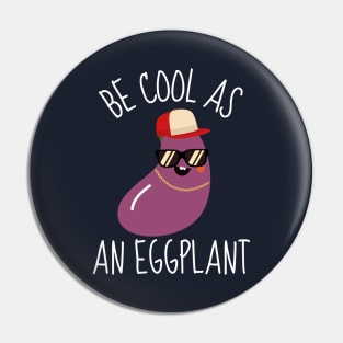 Be Cool As An Eggplant Funny Pin