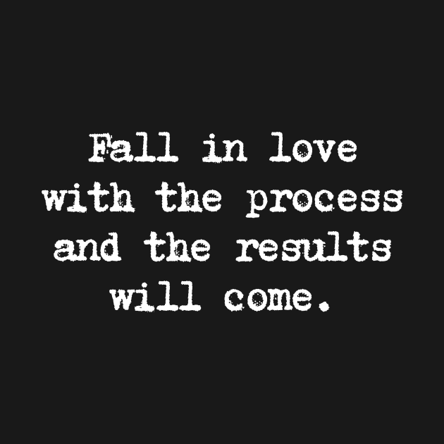 Motivational Quote - Fall in love with the process and the results will come. by Positive Lifestyle Online