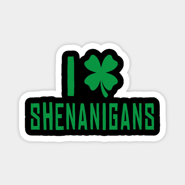 Funny Saint Patrick S Day Quote I Love Shenanigans Funny St Patricks Day Sayings Magnet Teepublic Uk