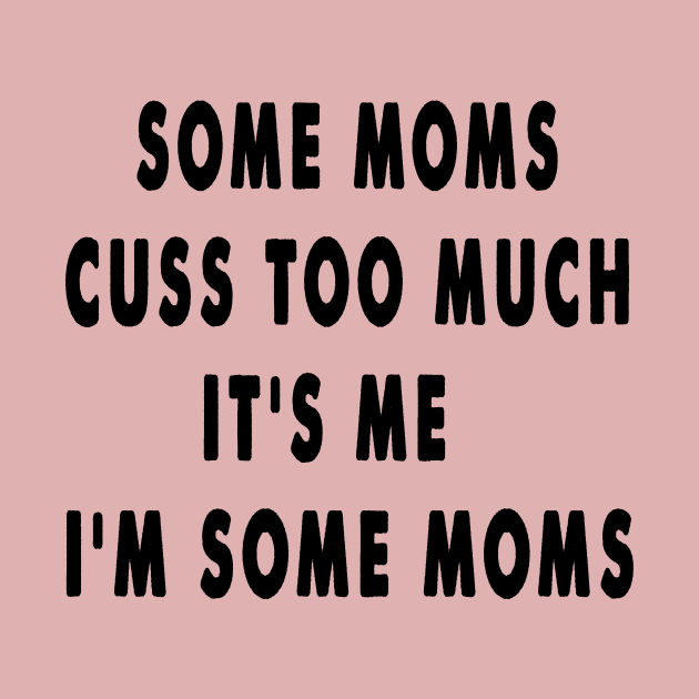 Some Moms Cuss Too Much, It's Me, I'm Some Moms,Funny Mom by Happysphinx