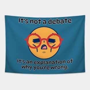 It´s not a debate, It's an explanation of why you´re wrong funny sarcatic phrase Tapestry