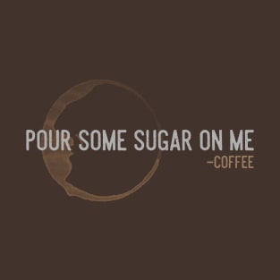 Pour Some Sugar On Me T-Shirt