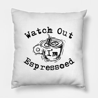 Watch Out I'm Espressoed Pillow