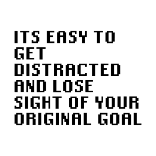 Its Easy To get Distracted And Lose Sight Of Your Original Goal T-Shirt