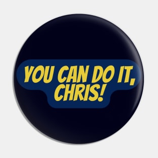 You can do it Chris Pin