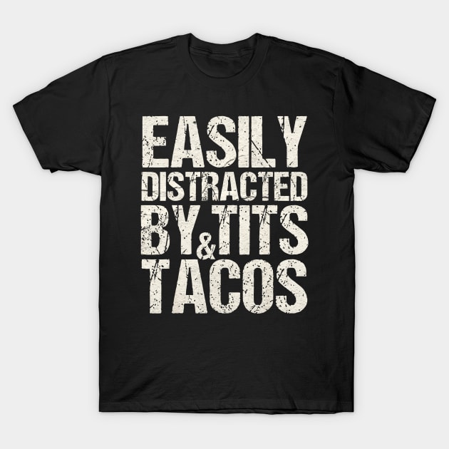 Easily Distracted By Tits and Tacos - Offensive Adult Humor - T
