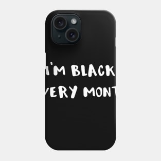 I'm Black Every Month Phone Case