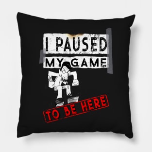 I Paused My Game To Be Here - Funny Gaming Gift T-Shirt Pillow