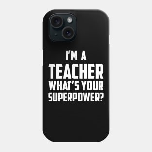 I'm a Teacher What's Your Superpower White Phone Case