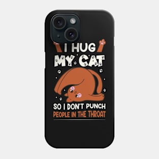 I Hug My Cats So I Don't Punch People In The Throat Phone Case