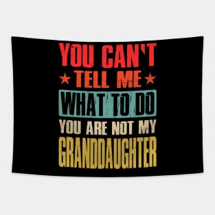 You Can't Tell Me What To Do You Are Not My Granddaughter Tapestry