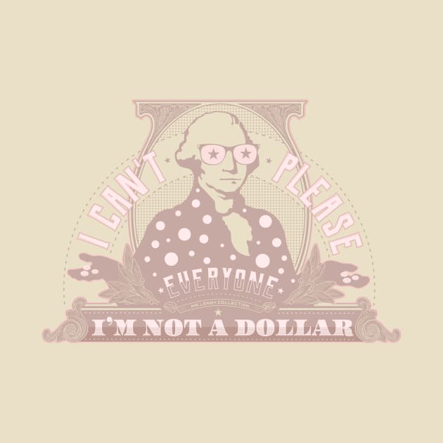 I can't please everyone. I'm not a dollar! / pink by mr.Lenny Loves ...