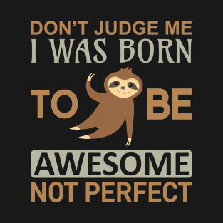 Don't judge me i was born to be awesome not perfect T-Shirt