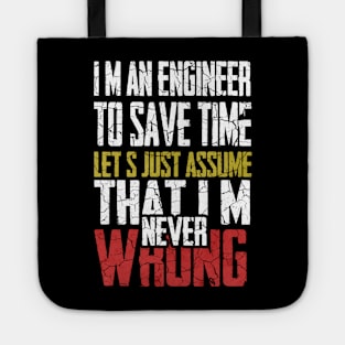 I M An Engineer To Save Time Let S Just Assume That I M Never Wrong Tote