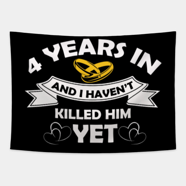 Funny 4 Years Anniversary Gift Idea For Her Wife Girlfriend 10 Years In And You Havent Killed Him Tapestry Teepublic