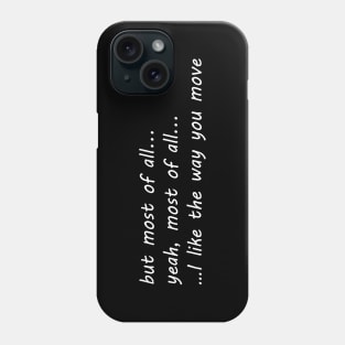 but most all of i like the way you move Phone Case