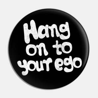 Hang On To Your Ego Pin