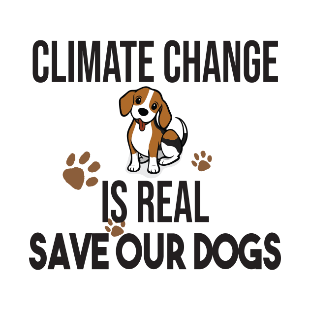 Climate Change Is Real, Save The Planet And My Dog by StrompTees