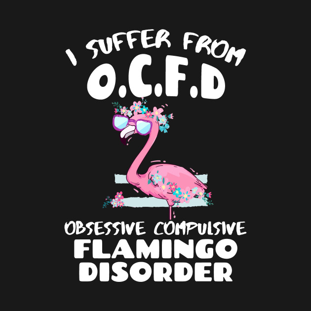 I Suffer Obsessive Compulsive Flamingo Disorder - Funny Pet by Zone32