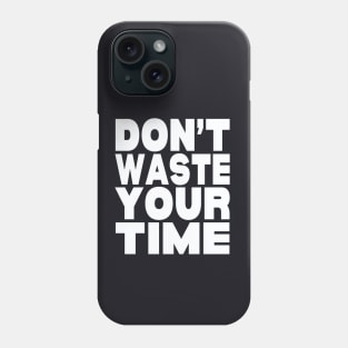 Don't waste your time Phone Case