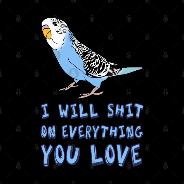 I will shit on everything you love - blue budgie by FandomizedRose