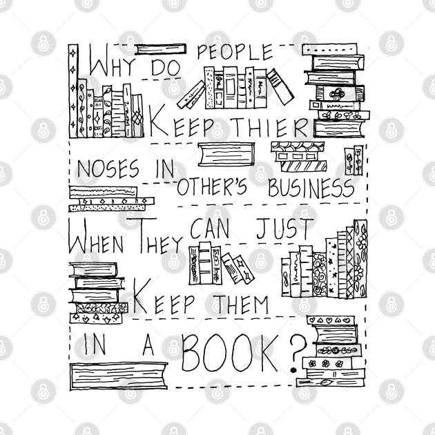 KEEP YOUR NOSE IN A BOOK NOT IN OTHER'S BUSINESS by HAVE SOME FUN