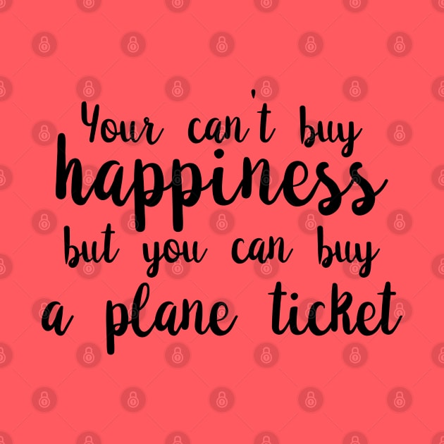 You Can't Buy Happiness, But You Can Buy A Plane Ticket. by PeppermintClover